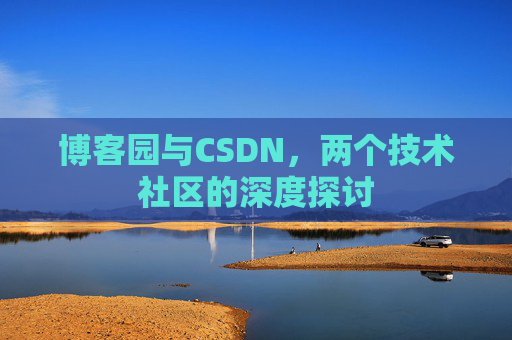 博客园与CSDN，两个技术社区的深度探讨